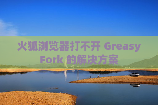 火狐浏览器打不开 GreasyFork 的解决方案